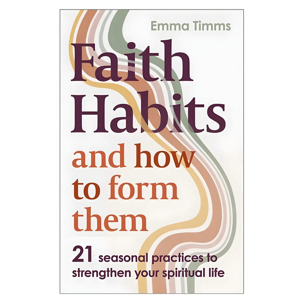 Faith Habits And How To Form Them: 21 Seasonal Practices To Strengthen Your Spiritual Life Pb 1