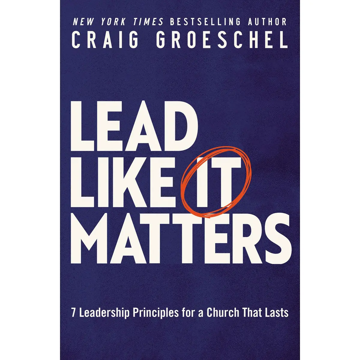 Lead Like It Matters: 7 Leadership Principles For A Church That Lasts (Hardcover) 1