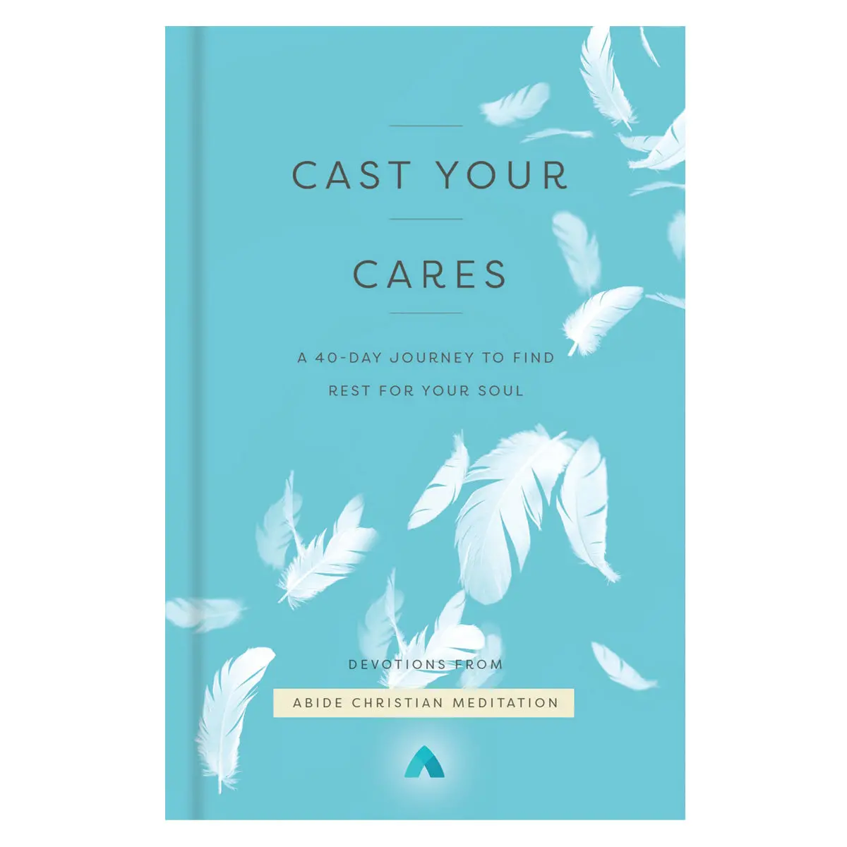 Cast Your Cares: A 40-Day Journey To Find Rest For Your Soul (Hardcover) 1
