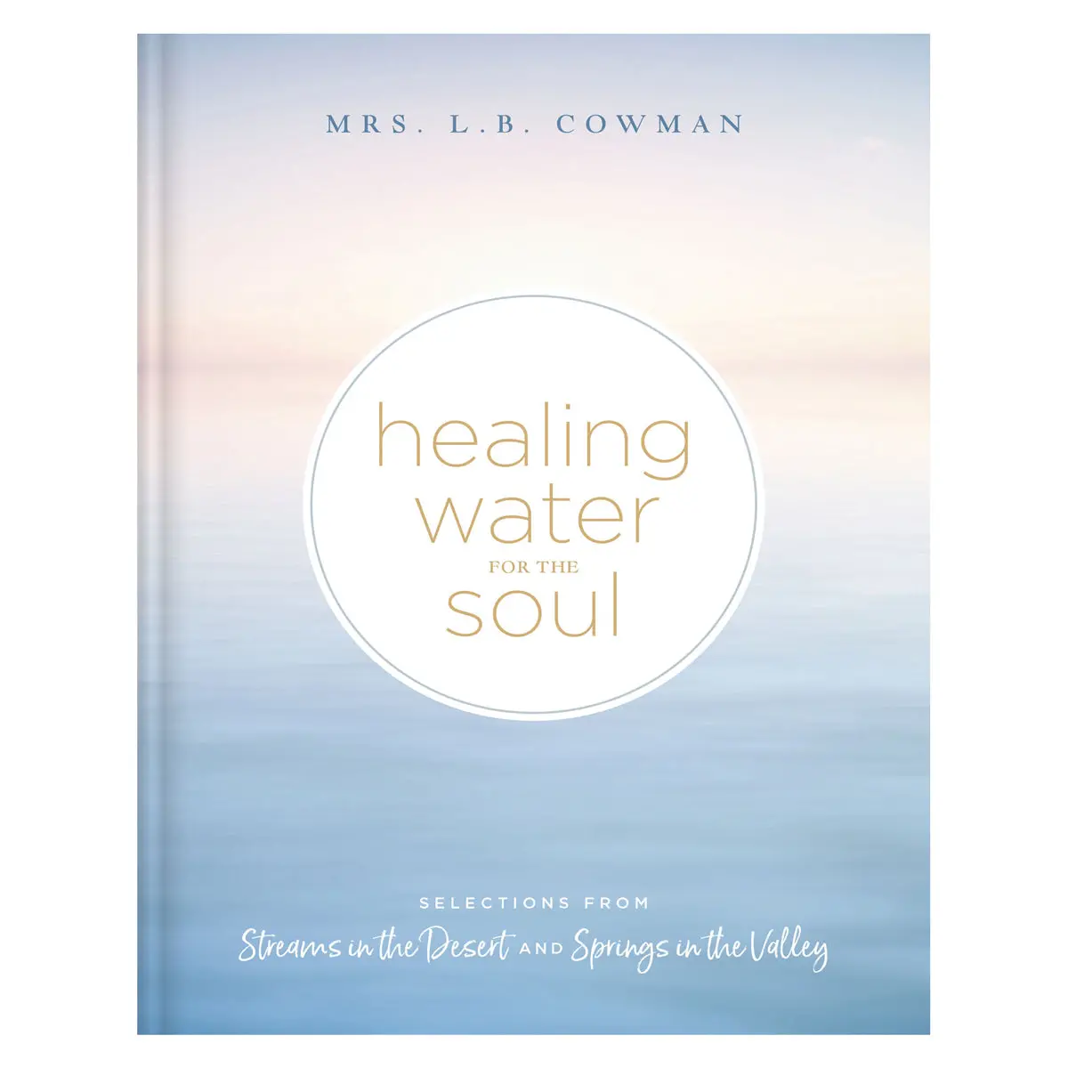 Healing Water For The Soul: Selections From Streams In The Desert & Springs In The Valley Hc 1