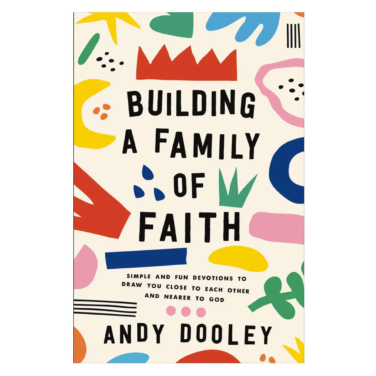 Building A Family Of Faith: Simple And Fun Devotions To Draw You Close To Each Other Pb 1