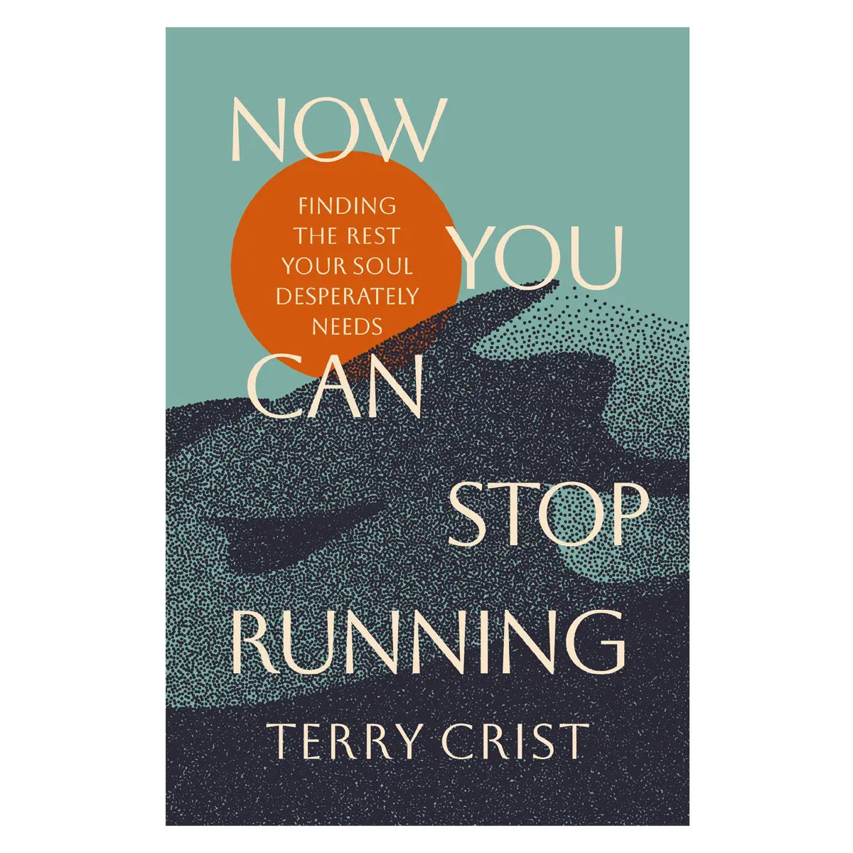 Now You Can Stop Running: Finding The Rest Your Soul Desperately Needs (Paperback) 1