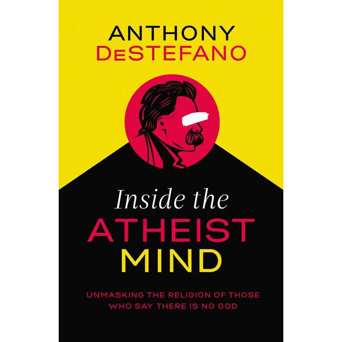 Inside The Atheist Mind: Unmasking The Religion Of Those Who Say (Hardcover) 1