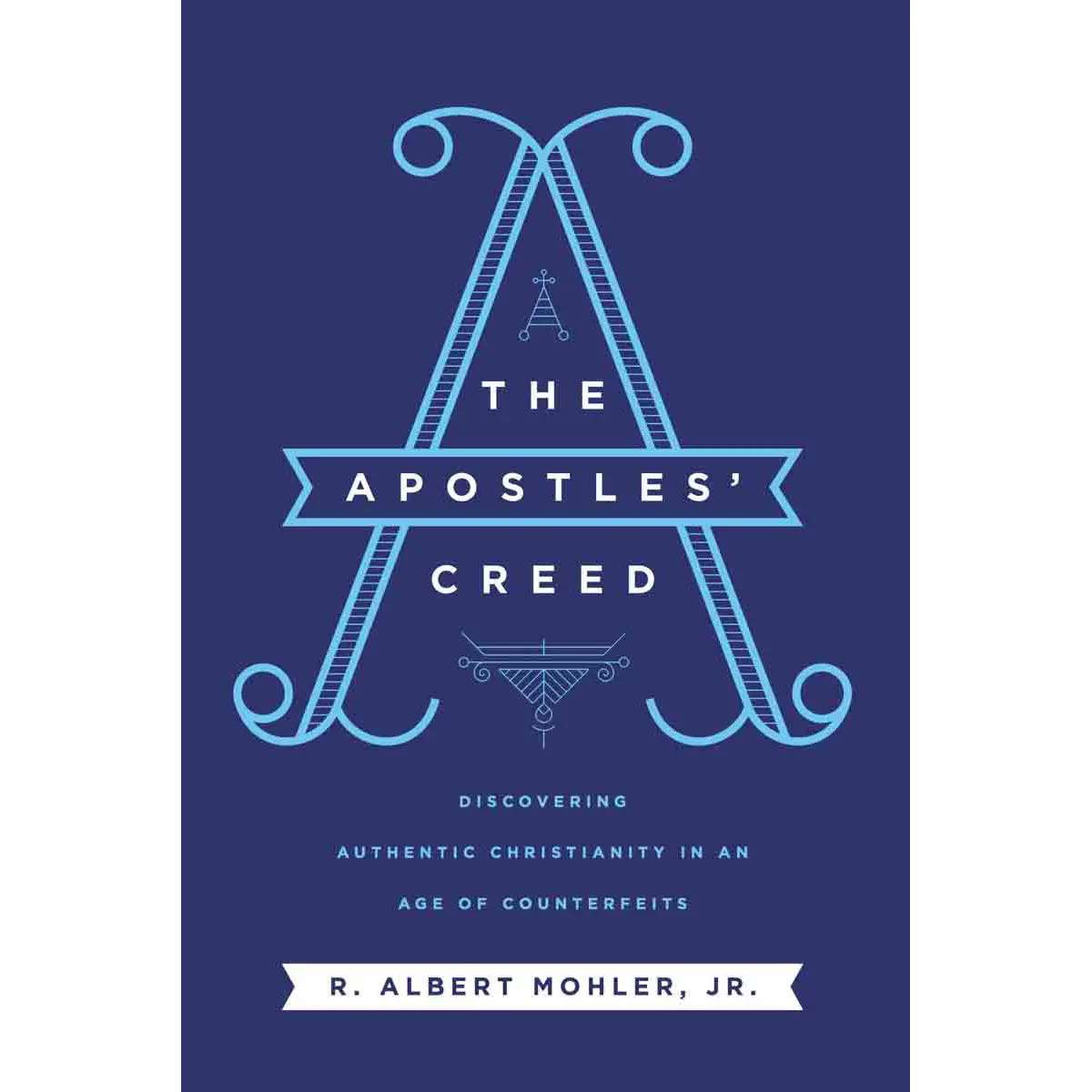The Apostles Creed: Discovering Authentic Christianity In An Age Of Counterfeits (Hardcover) 1