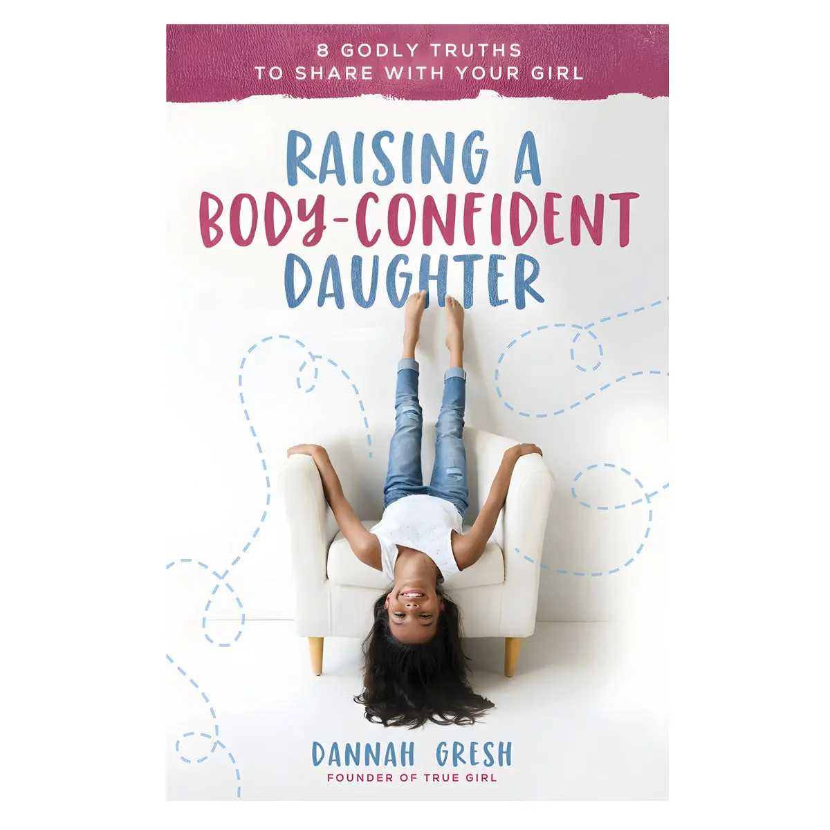 Raising A Body-Confident Daughter: 8 Godly Truths To Share With Your Girl (Paperback) 1