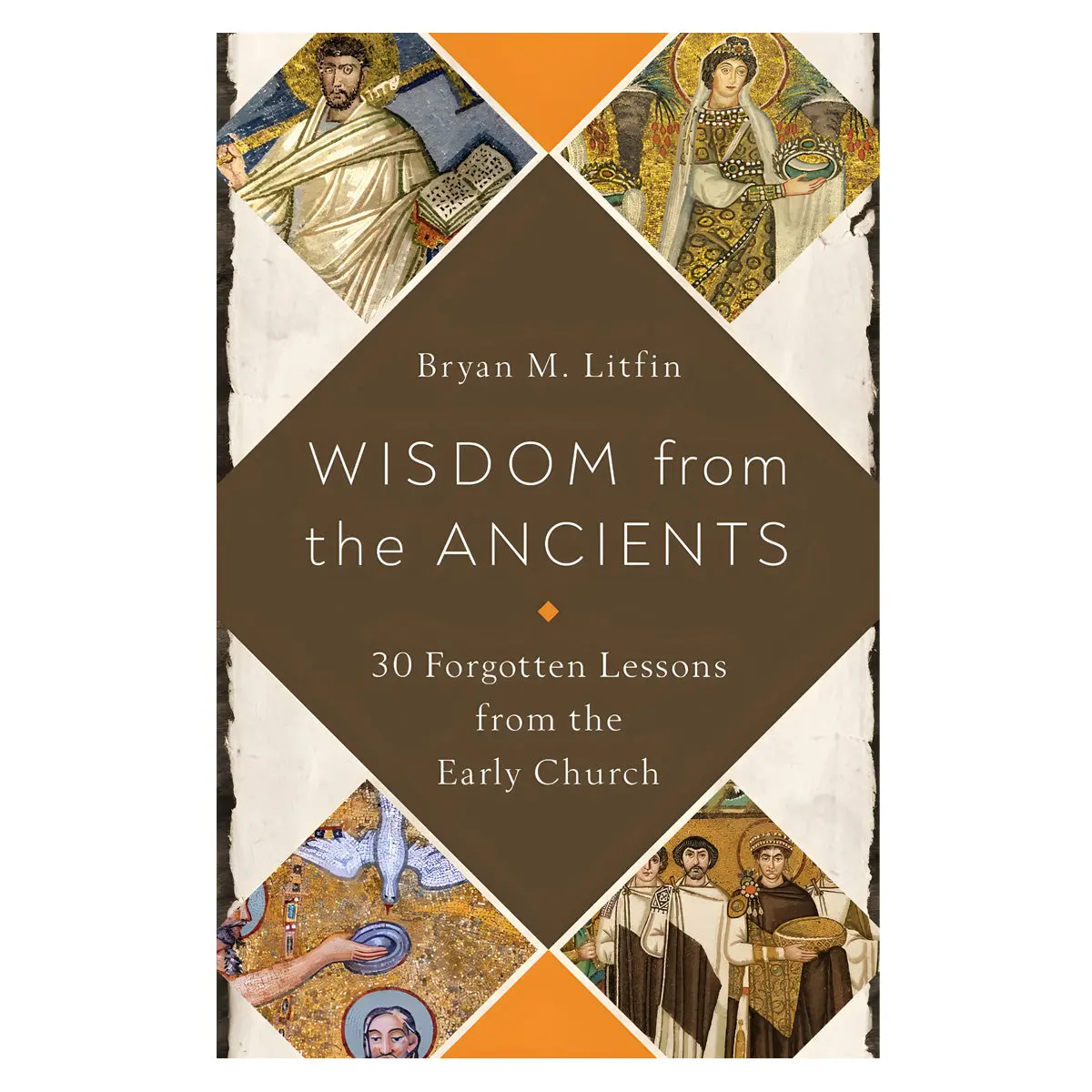Wisdom From The Ancients: 30 Forgotten Lessons From The Early Church (Paperback) 1