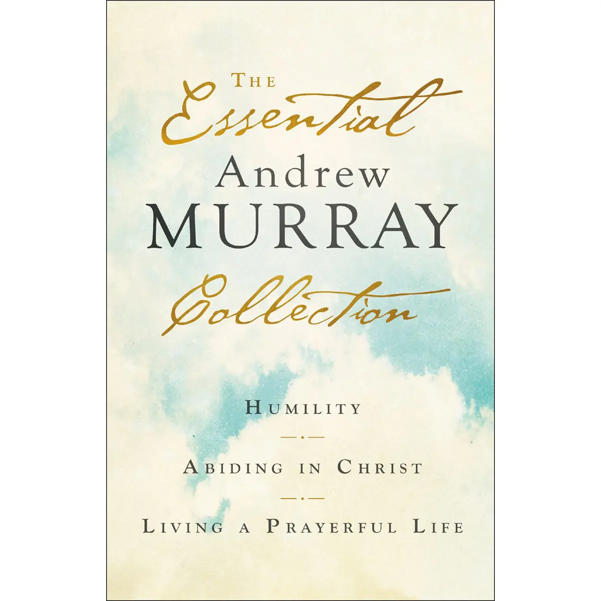 The Essential Andrew Murray Collection: Humility, Abiding In Christ, Prayerful Life (Paperback) 1