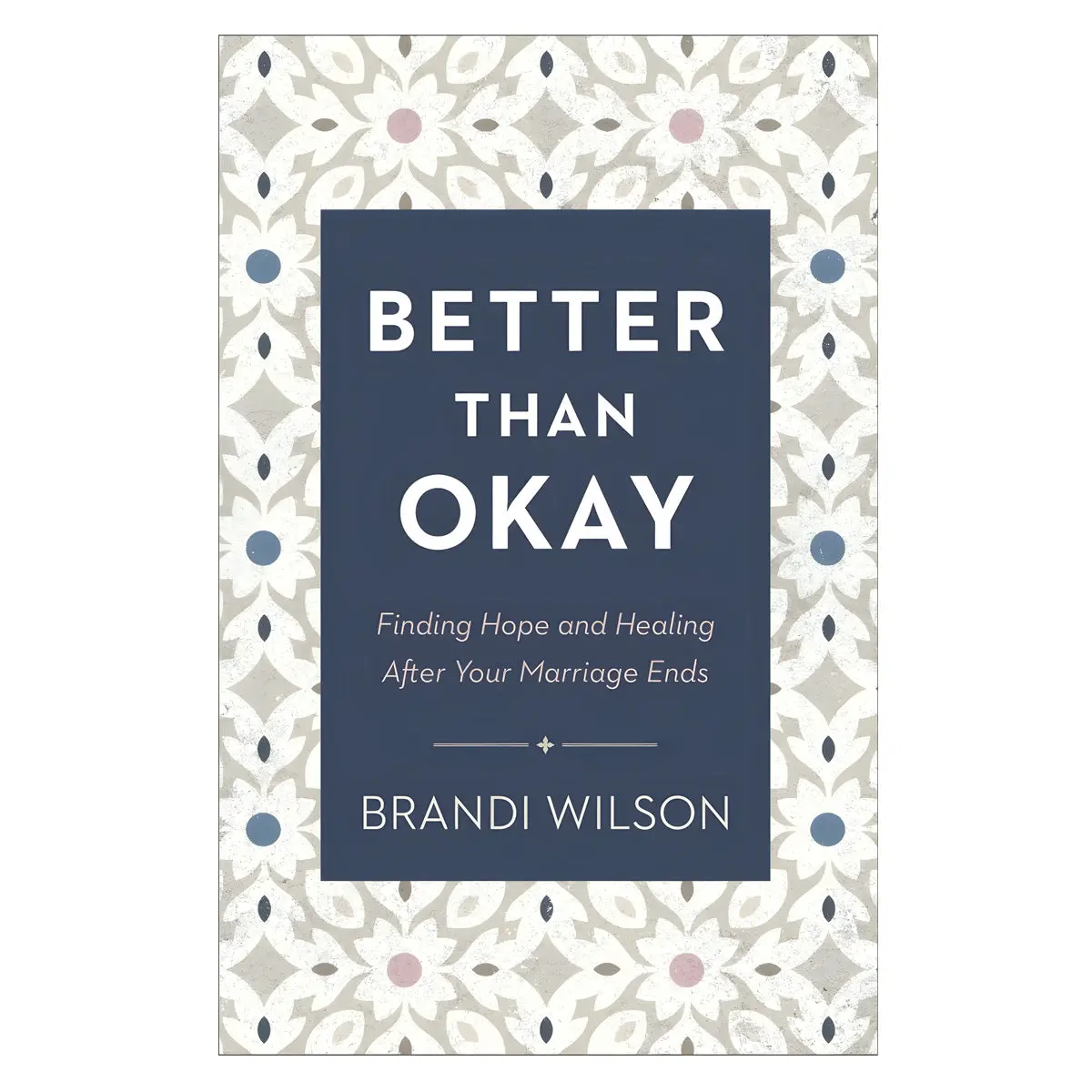 Better Than Okay: Finding Hope And Healing After Your Marriage Ends (Paperback) 1
