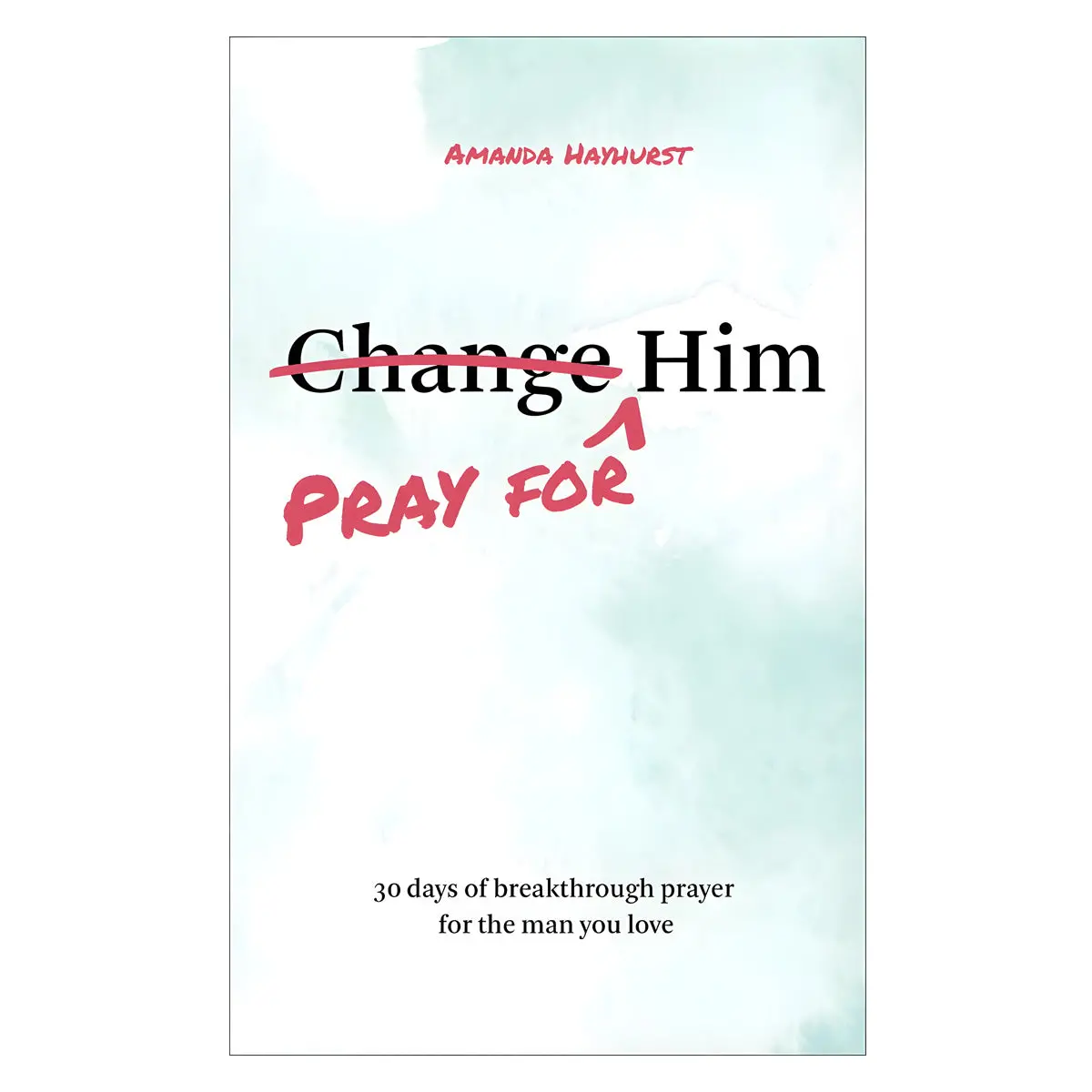Pray For Him: 30 Days Of Breakthrough Prayer For The Man You Love (Paperback) 1