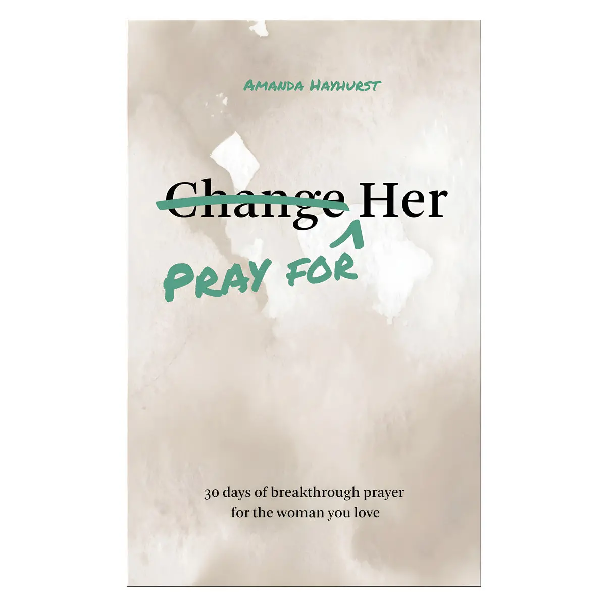 Pray For Her: 30 Days Of Breakthrough Prayer For The Woman You Love (Paperback) 1