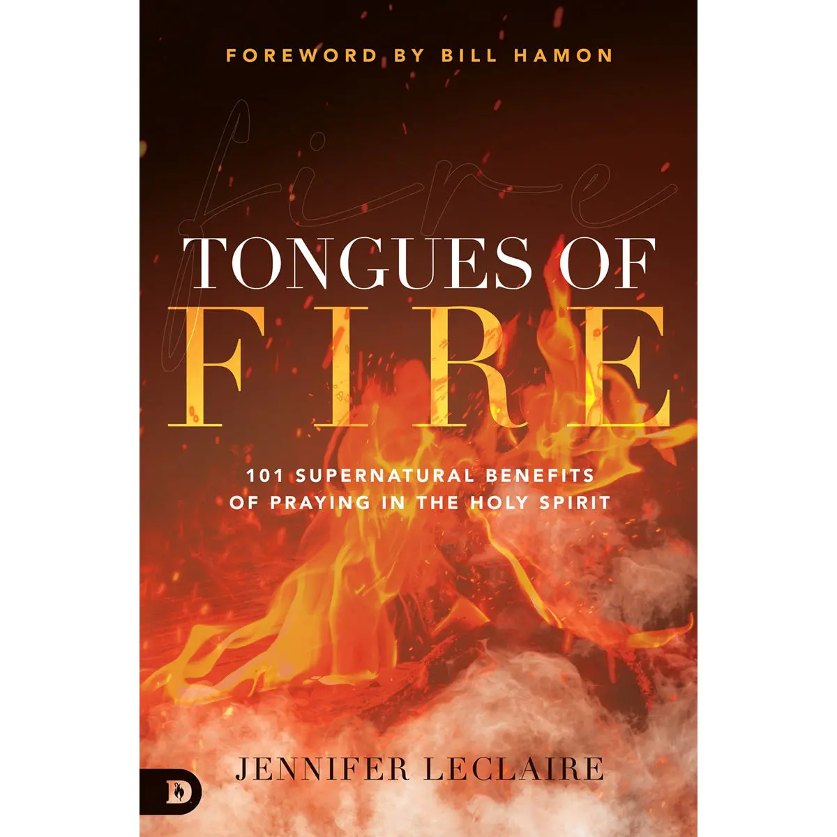 Tongues Of Fire: 101 Supernatural Benefits Of Praying In The Holy Spirit (Paperback) 1