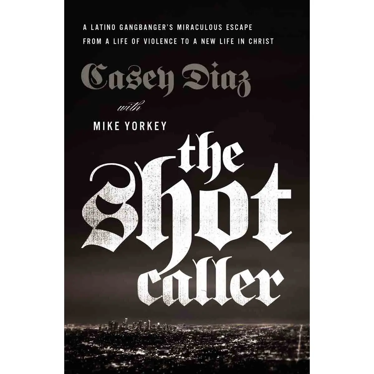 The Shot Caller: A Latino Gangbangers Miraculous Escape From A Life (Paperback) 1
