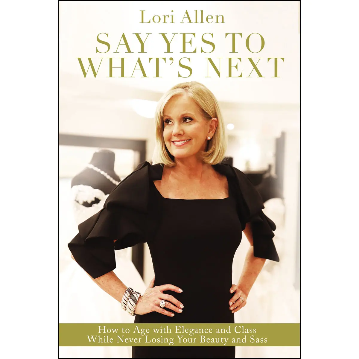 Say Yes To What's Next: How To Age / Elegance / Class / Never Losing Your Beauty / Sass! (Hardcover) 1