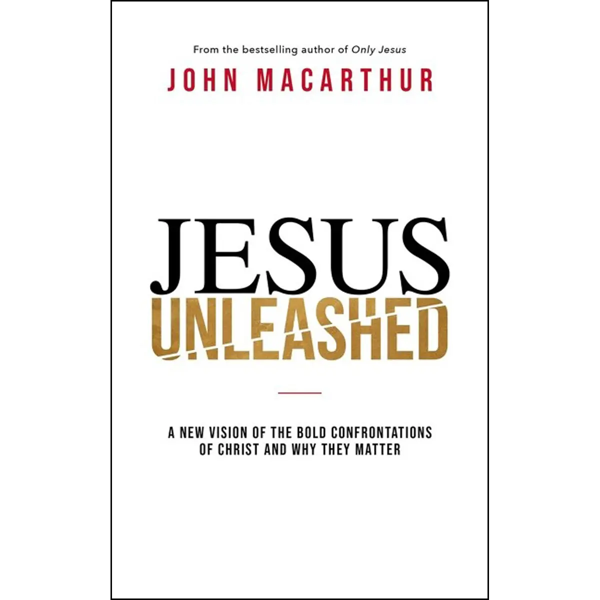 Jesus Unleashed: A New Vision Of The Bold Confrontations Of Christ And Why They Matter (Hardcover) 1