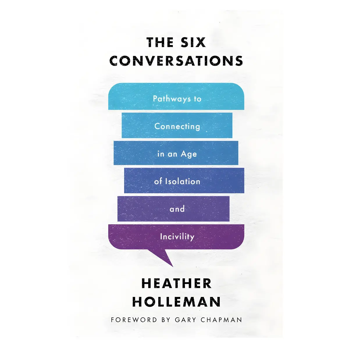 The Six Conversations: Pathways To Connecting In An Age Of Isolation & Incivility 1St Ed Pb 1