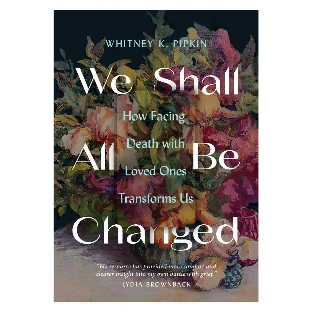 We Shall All Be Changed: How Facing Death With Loved Ones Transforms Us (Paperback) 1