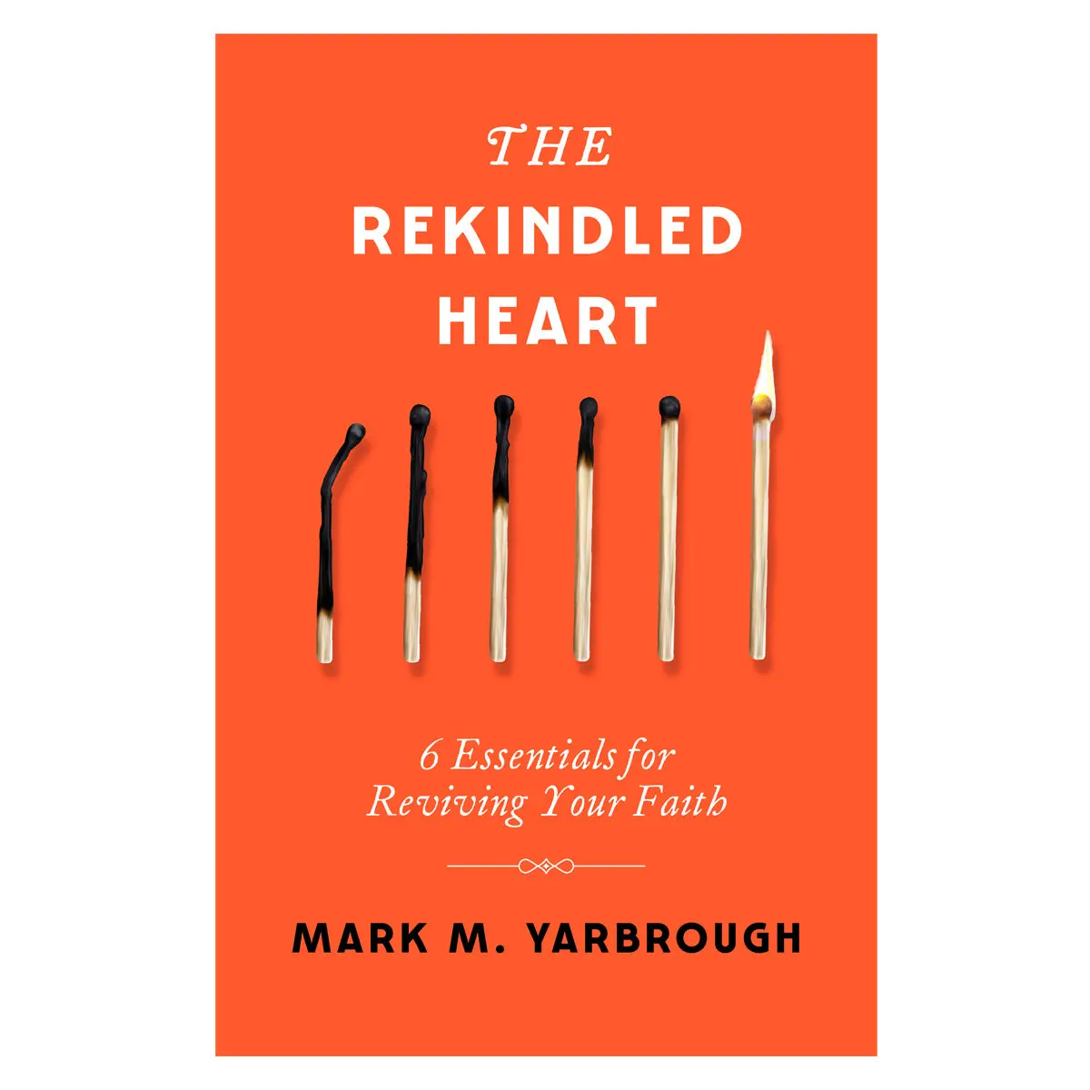 The Rekindled Heart: 6 Essentials For Reviving Your Faith (Paperback) 1