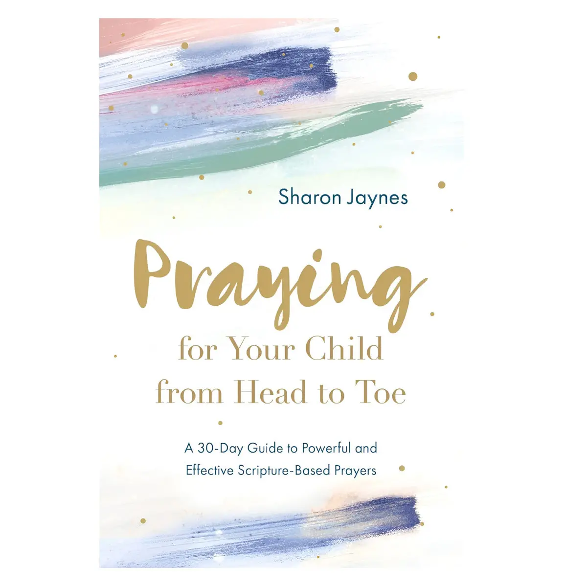 Praying For Your Child From Head To Toe: A 30-Day Guide (Paperback) 1