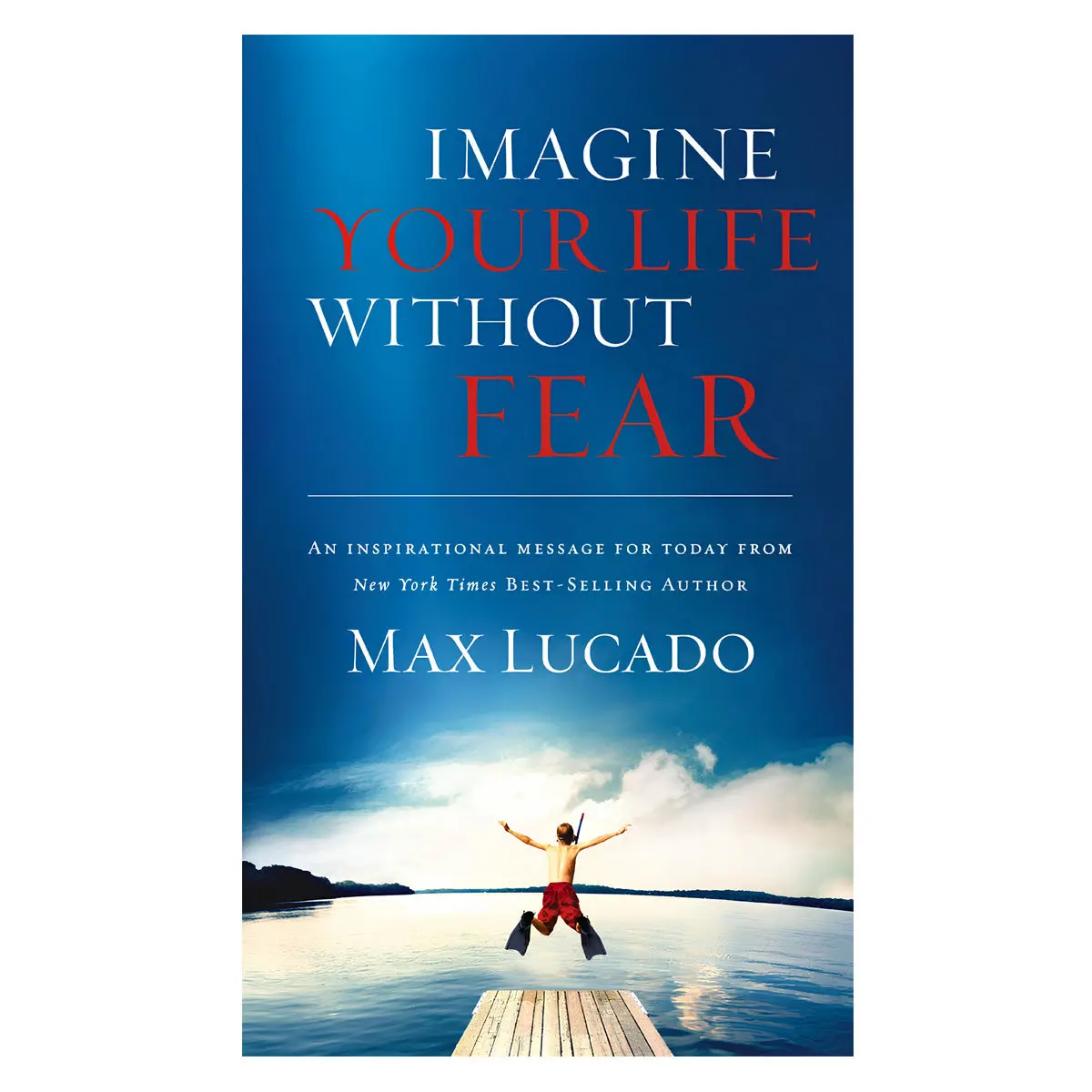 Imagine Your Life Without Fear: An Inspirational Message For Today On The Power Of Faith Pb 1
