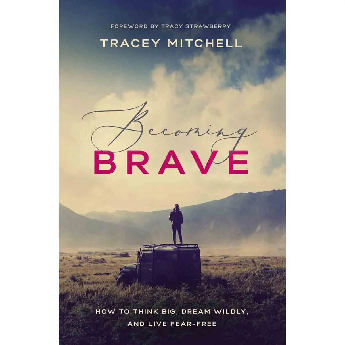 Becoming Brave: How To Think Big Dream Wildly And Live Fear Free (Paperback) 1