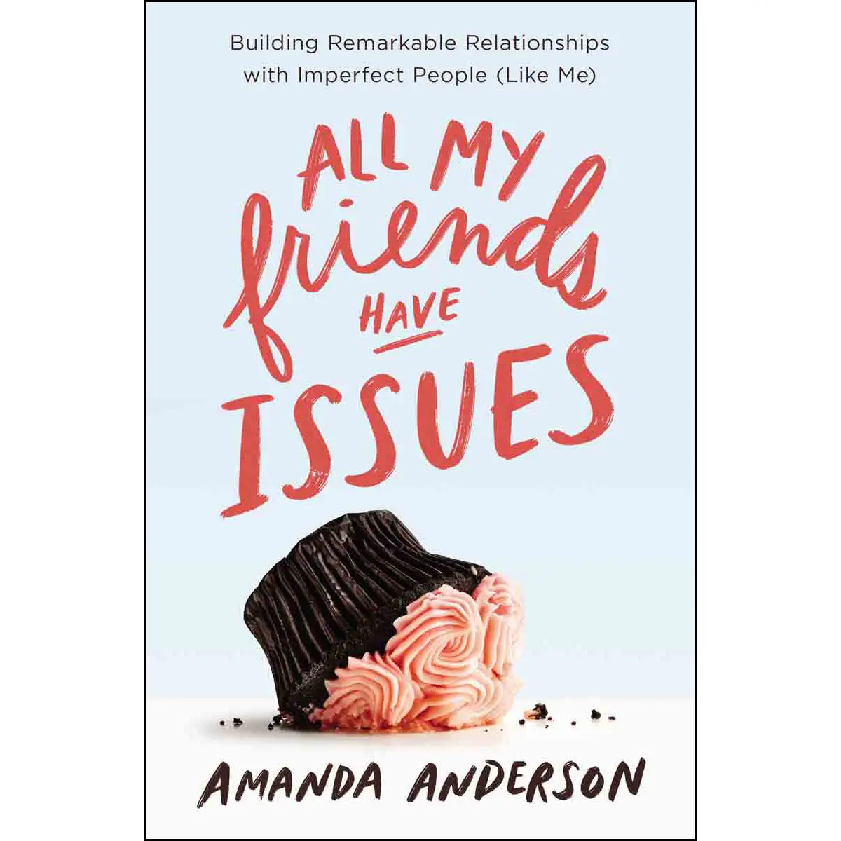 All My Friends Have Issues: Building / Relationships / Imperfect People (Paperback) 1