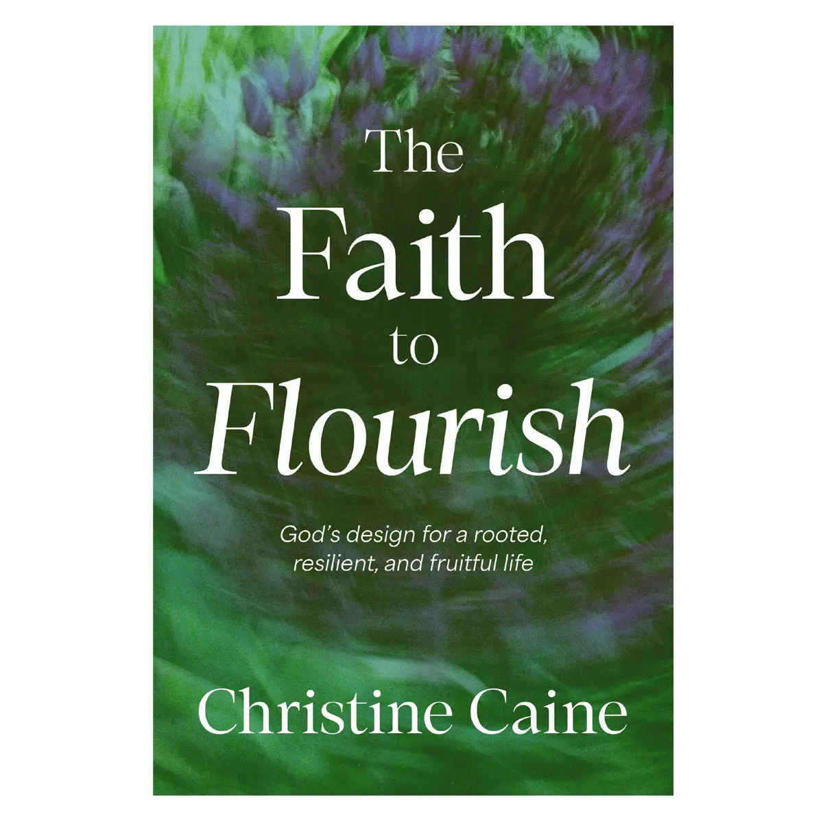 The Faith To Flourish: God’S Design For A Rooted, Resilient And Fruitful Life (Paperback) 1