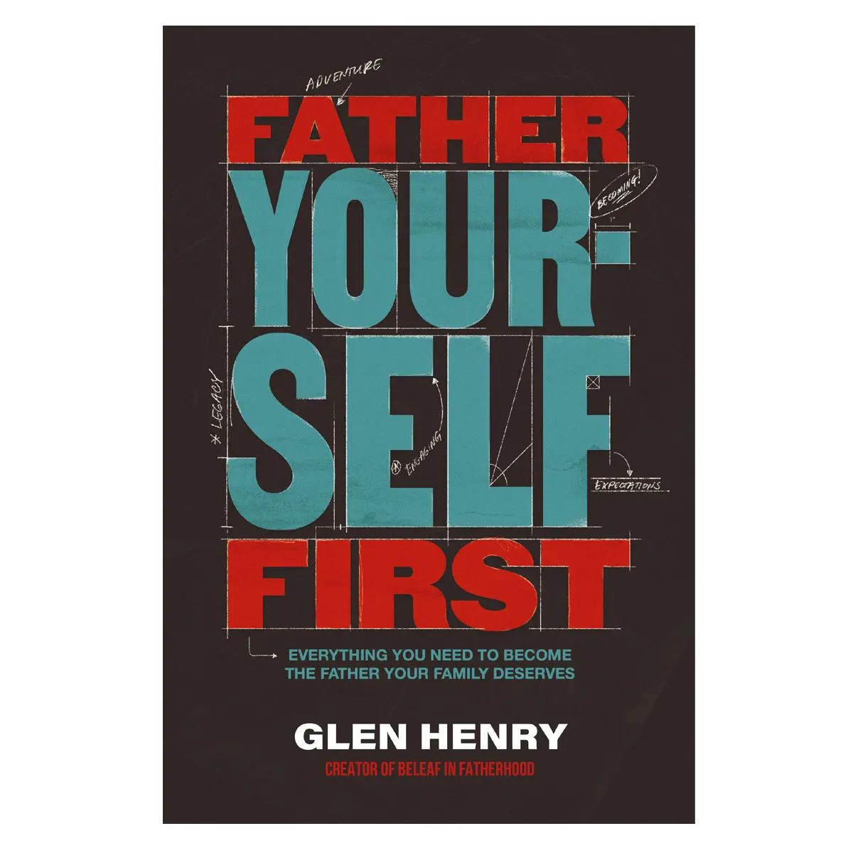 Father Yourself First: Everything You Need To Become The Father Your Family Deserves Pb 1