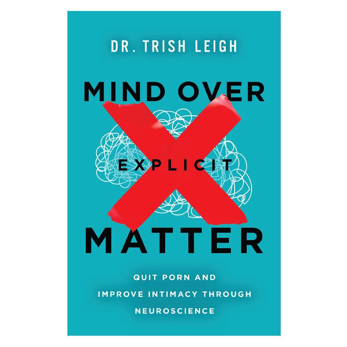 Mind Over Explicit Matter: Quit Porn And Improve Intimacy Through Neuroscience Pb 1