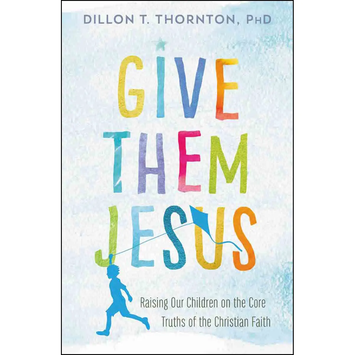 Give Them Jesus: Raising Our Children On The Core Truths (Paperback) 1