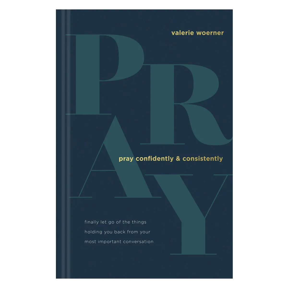 Pray Confidently And Consistently: Finally Let Go Of The Things Holding You Back Hc 1
