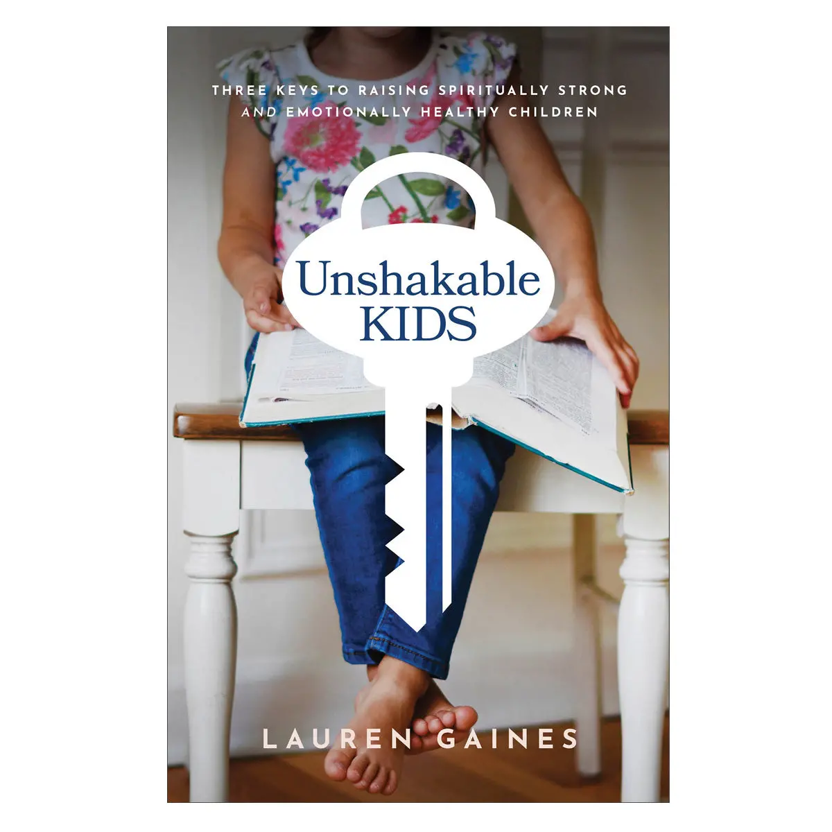 Unshakable Kids: Three Keys To Raising Spiritually Strong & Emotionally Healthy Children Pb 1