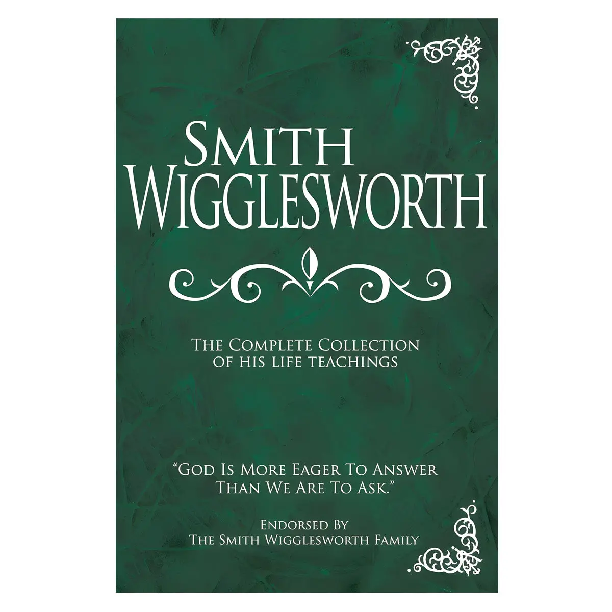 Smith Wigglesworth: The Complete Collection Of His Life Teachings (Hardcover) 1
