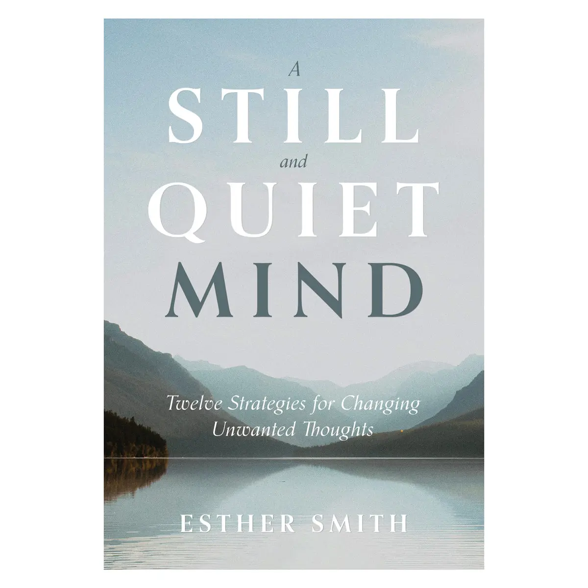 A Still & Quiet Mind: Twelve Strategies For Changing Unwanted Thoughts Pb 1