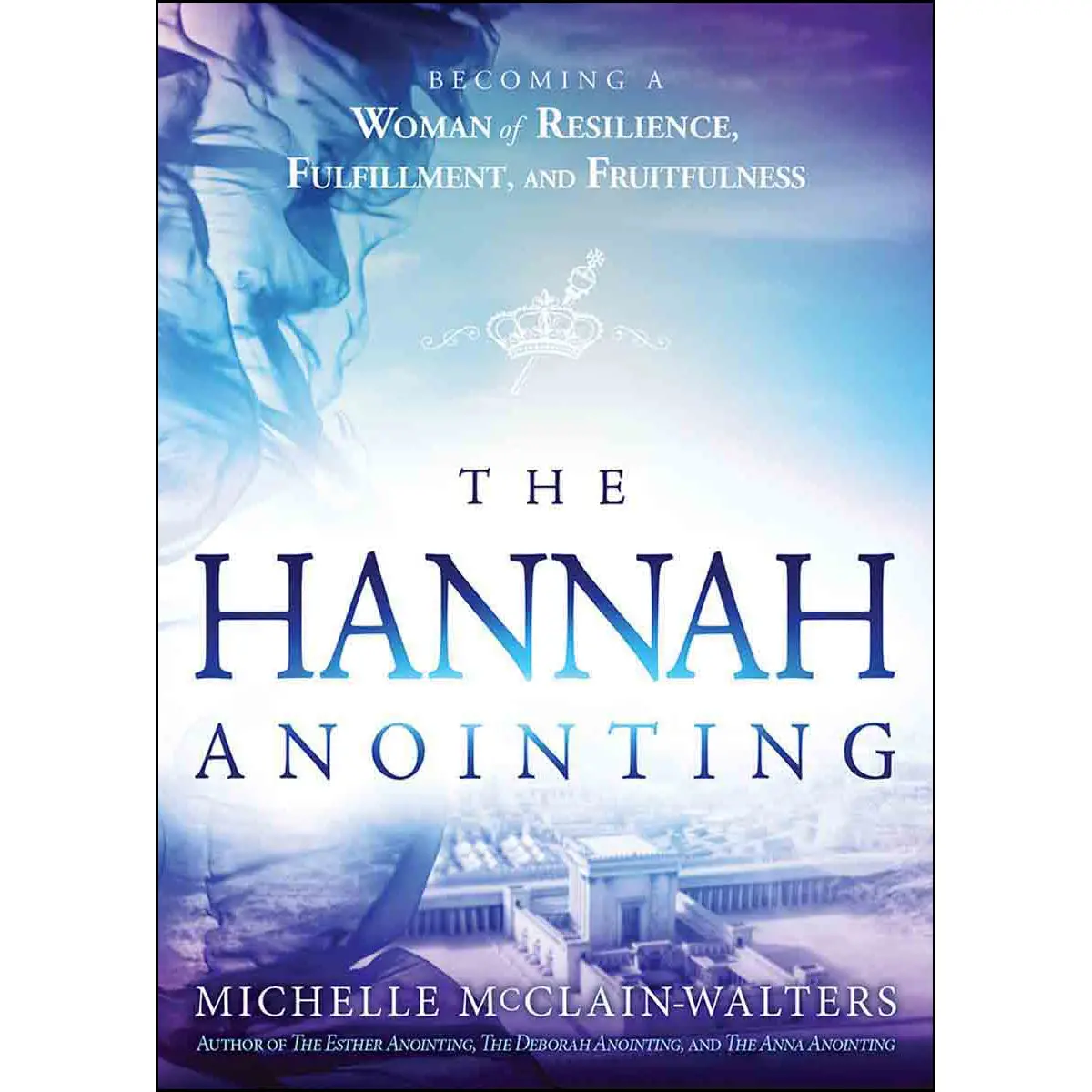 The Hannah Anointing: Becoming A Woman Of Resilience Fulfillment (Paperback) 1
