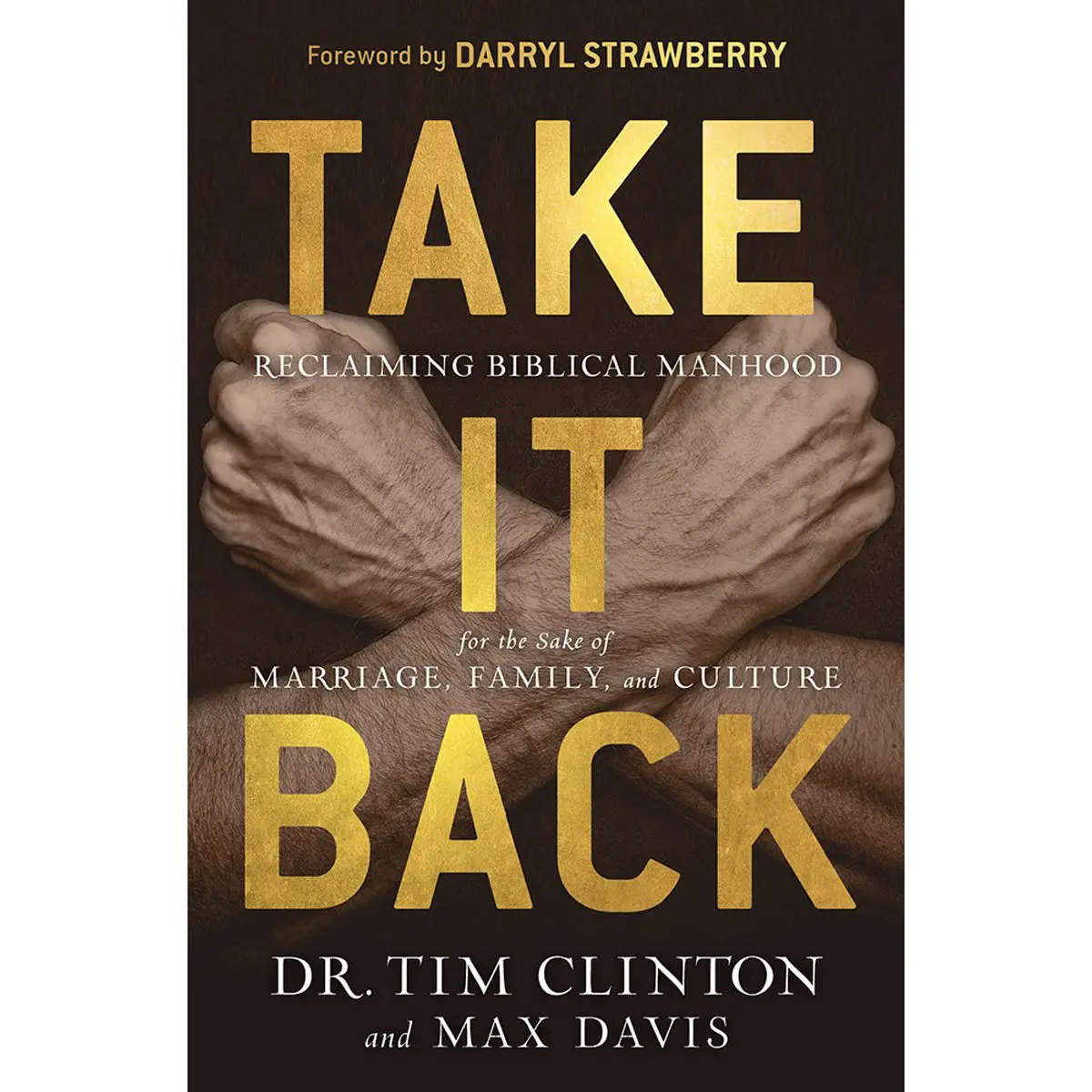 Take It Back!: Reclaiming Biblical Manhood For The Sake Of Marriage, Family And Culture (Hardcover) 1