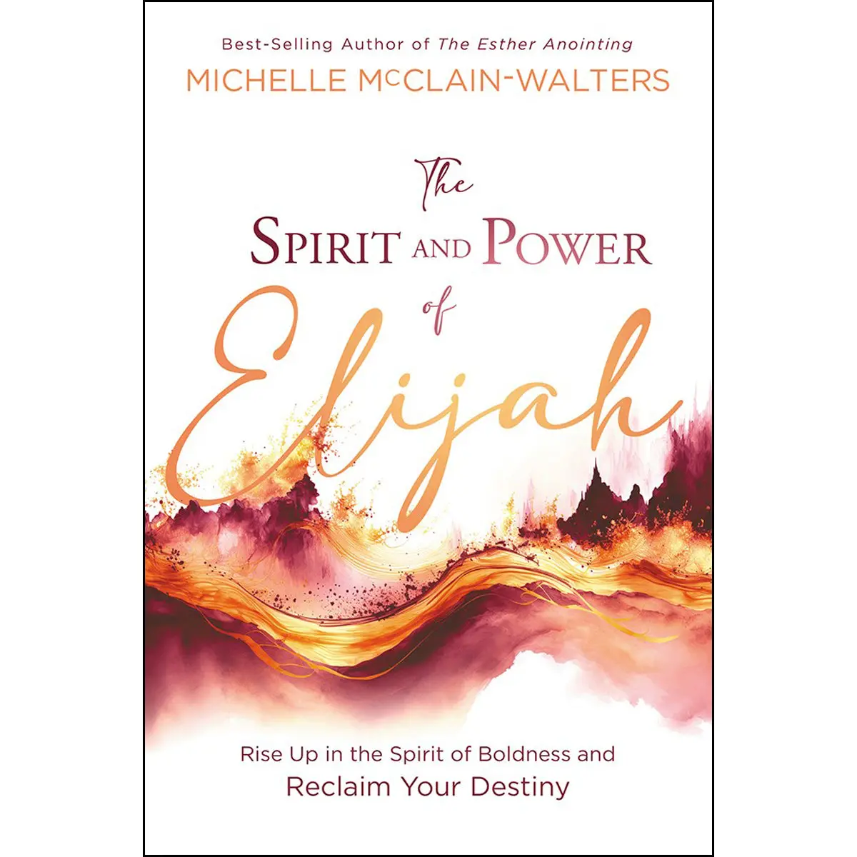 The Spirit & Power Of Elijah: Rise Up In The Spirit Of Boldness & Reclaim Your Destiny Pb 1