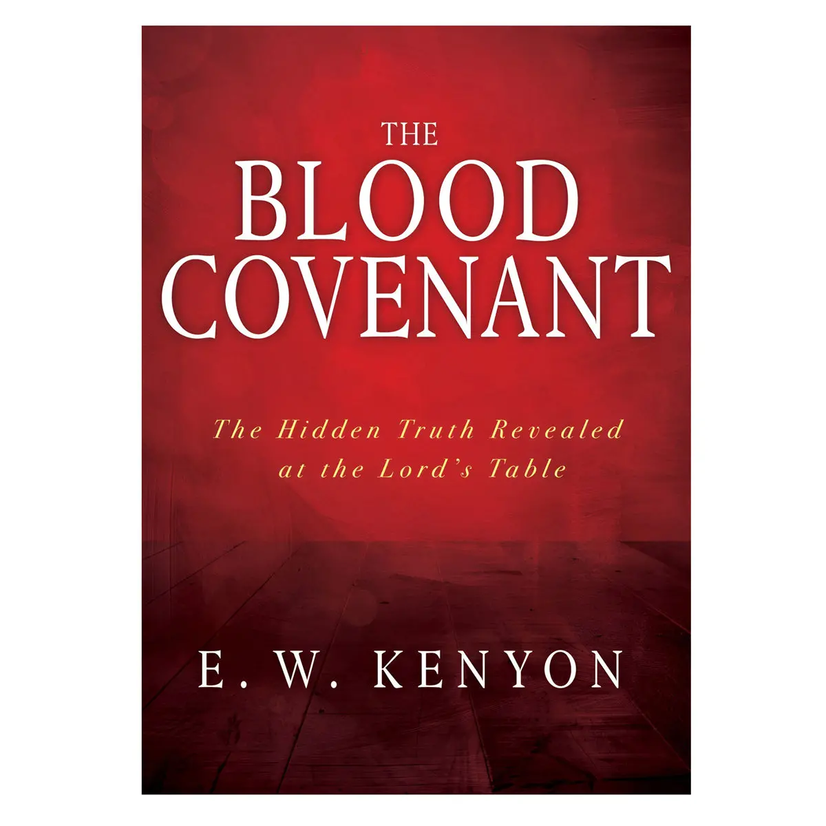 The Blood Covenant: The Hidden Truth Revealed At The Lord’S Table (Paperback) 1