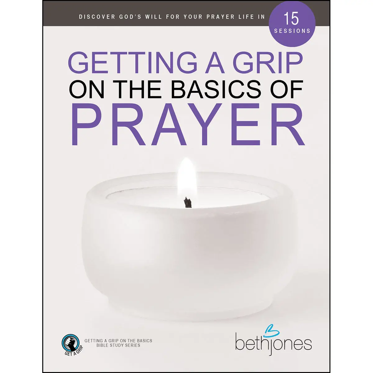 Getting A Grip On The Basics Of Prayer: Discover A Purposeful Prayer Life With God (Paperback) 1