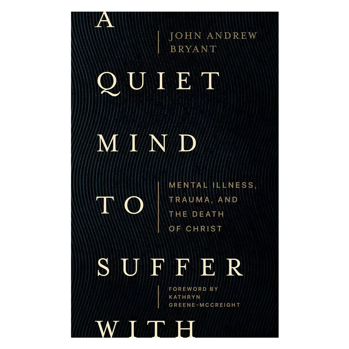 A Quiet Mind To Suffer With: Mental Illness, Trauma, And The Death Of Christ (Paperback) 1