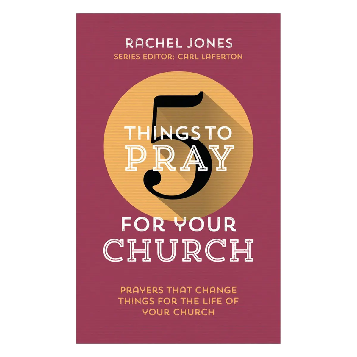 5 Things To Pray For Your Church: Prayers That Change Things For The Life Of Your Church Pb 1