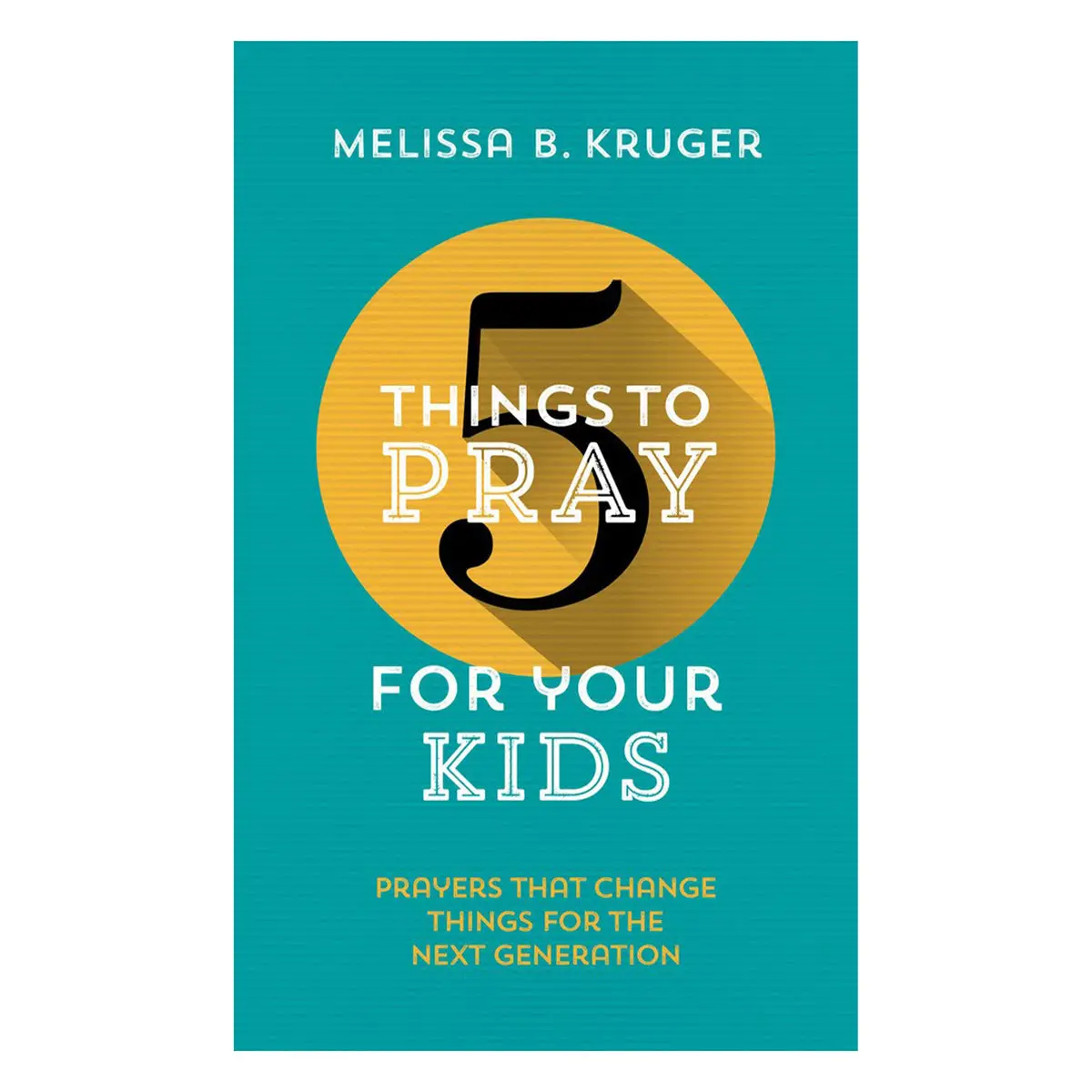 5 Things To Pray For Your Kids: Prayers That Change Things For The Next Generation Pb 1