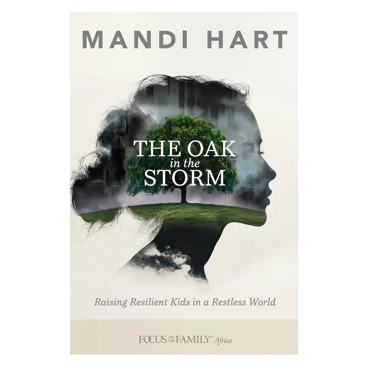 The Oak In The Storm: Raising Resilient Kids In A Restless World (Paperback) 1