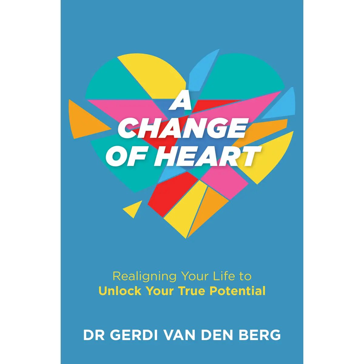 A Change Of Heart: Realigning Your Life To Unlock Your True Potential (Paperback) 1