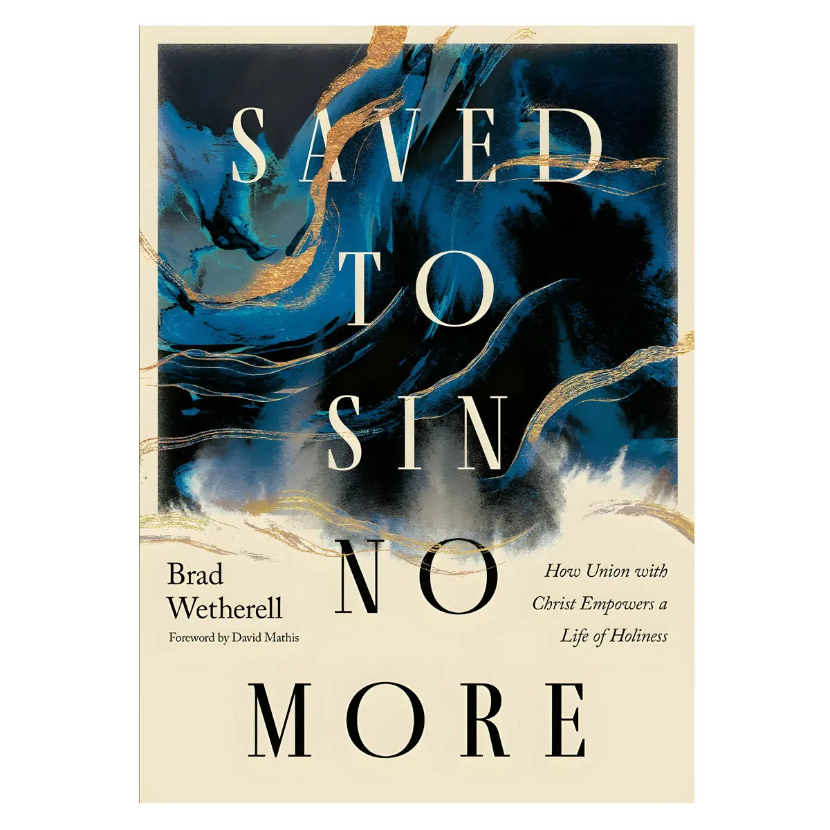 Saved To Sin No More: How Union With Christ Empowers A Life Of Holiness (Paperback) 1