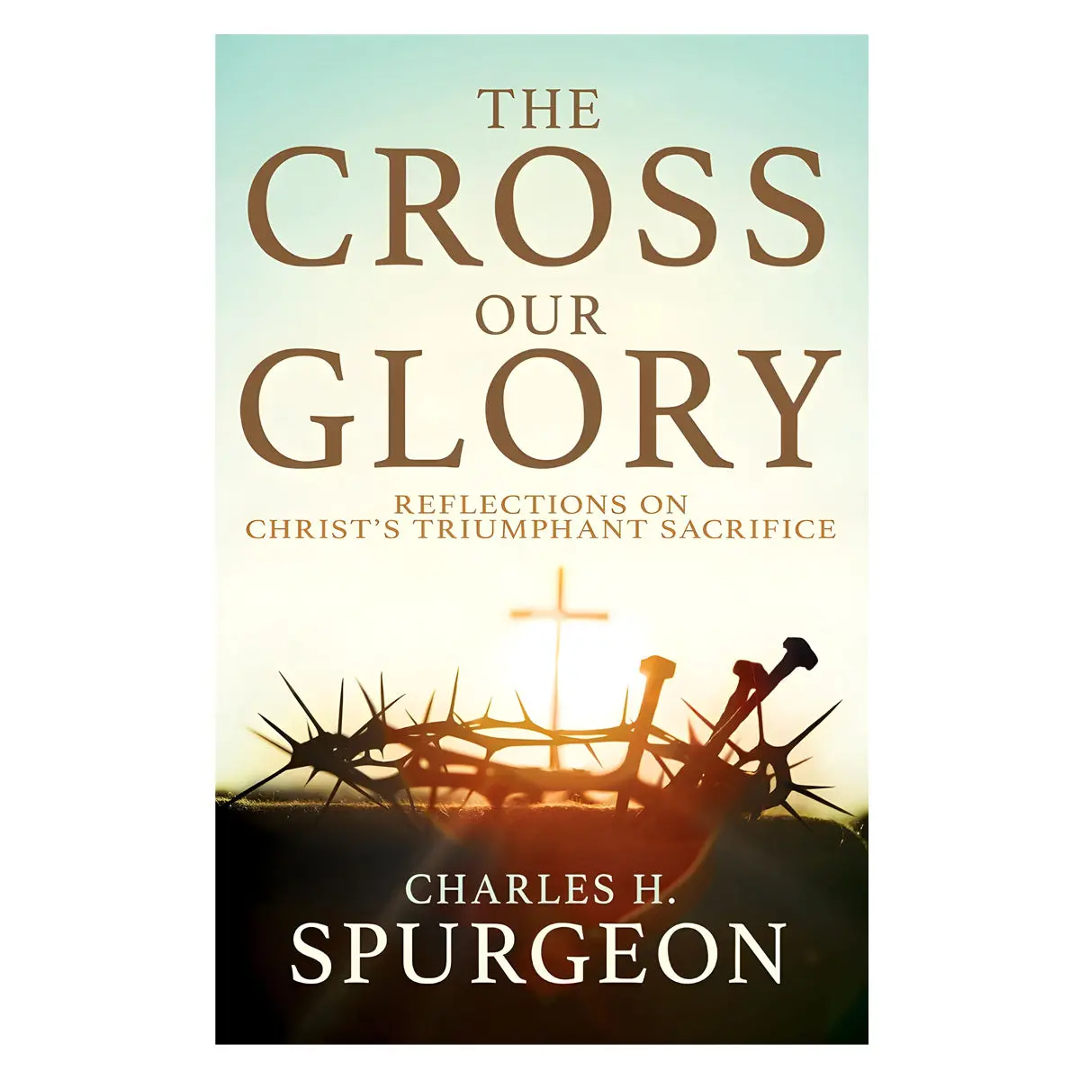 The Cross Our Glory: Reflections On Christ's Triumphant Sacrifice (Paperback) 1
